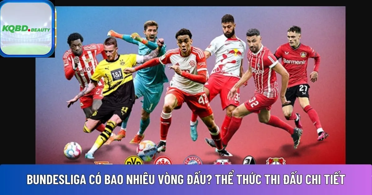 Bundesliga có bao nhiêu vòng đấu? Thể thức thi đấu chi tiết
