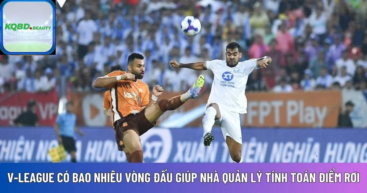 Hiểu rõ V-League có bao nhiêu vòng đấu 