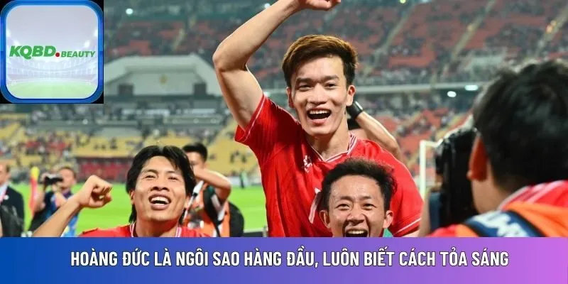 Hoàng Đức là ngôi sao hàng đầu