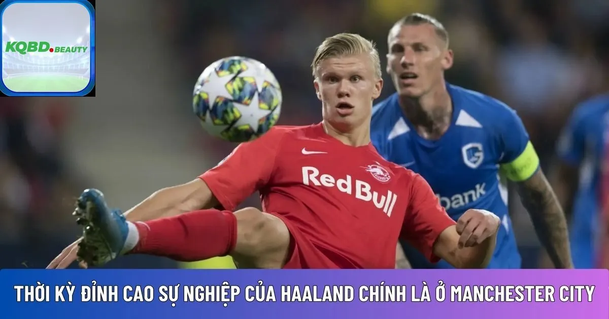 Thời kỳ đỉnh cao sự nghiệp của Haaland 